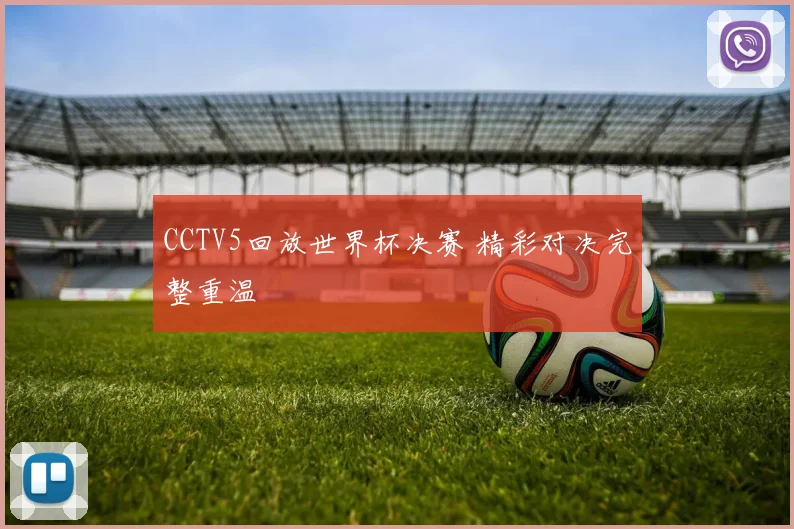 CCTV5回放世界杯决赛 精彩对决完整重温