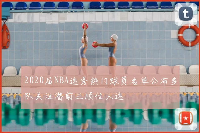 2020届NBA选秀热门球员名单公布多队关注潜前三顺位人选