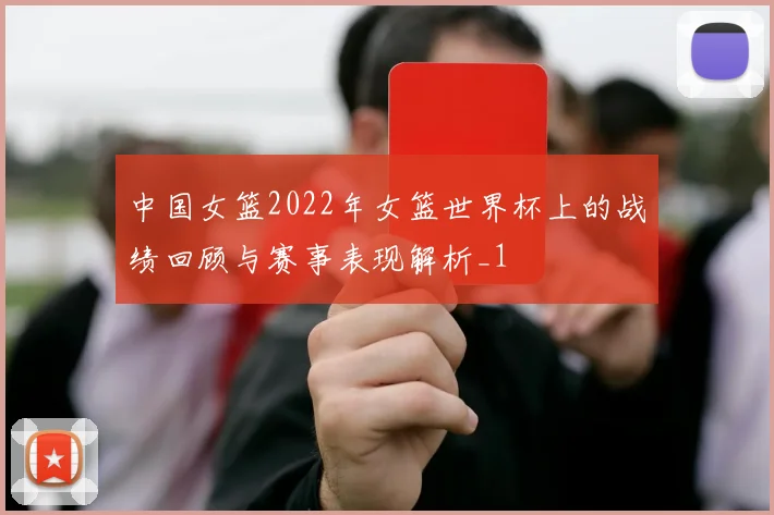 中国女篮2022年女篮世界杯上的战绩回顾与赛事表现解析_1