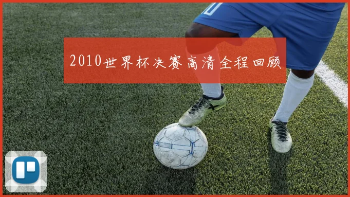 2010世界杯决赛高清全程回顾