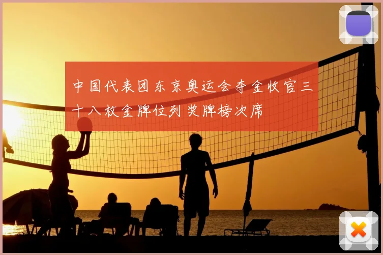 中国代表团东京奥运会夺金收官三十八枚金牌位列奖牌榜次席