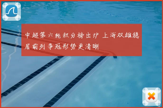中超第六轮积分榜出炉 上海双雄稳居前列争冠形势更清晰