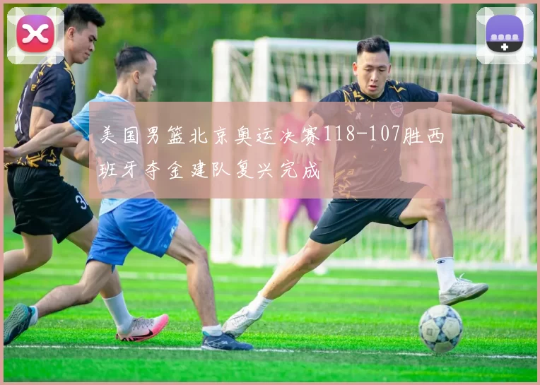 美国男篮北京奥运决赛118-107胜西班牙夺金建队复兴完成