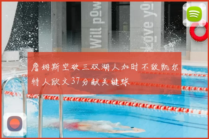 詹姆斯空砍三双湖人加时不敌凯尔特人欧文37分献关键球