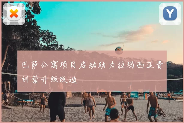 巴萨公寓项目启动助力拉玛西亚青训营升级改造