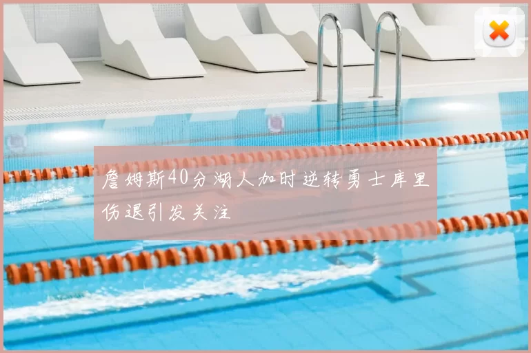 詹姆斯40分湖人加时逆转勇士库里伤退引发关注