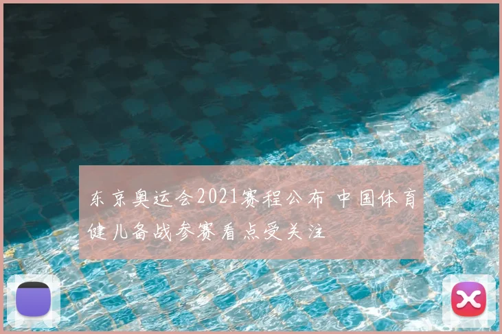 东京奥运会2021赛程公布 中国体育健儿备战参赛看点受关注
